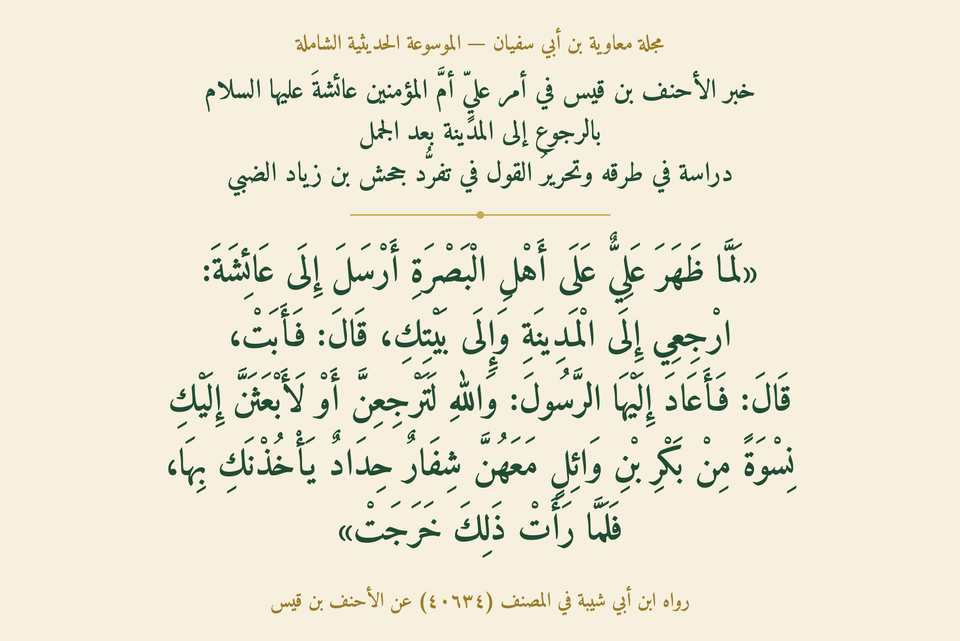خبر الأحنف بن قيس في أمر  عليٍّ أمَّ المؤمنين عائشةَ عليها السلام بالرجوع إلى المدينة بعد الجمل — دراسة في طرقه وتحريرُ القول في تفرُّد جحش بن زياد الضبي